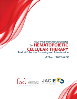 FACT-JACIE International Standards for HEMATOPOIETIC CELLULAR THERAPY Product Collection, Processing, and Administration SEVENTH EDITION 7.0