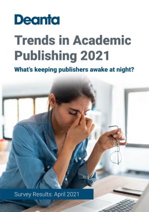 Trends in Academic Publishing 2021 What’S Keeping Publishers Awake at Night?