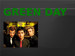 GREEN DAY KDO SO? • Ameriška Rock Skupina, • Iz Kalifornije, • Nastala Leta 1989, • Člani: Billie Joe Armstrong, Mike Dirnt, Tre Cool