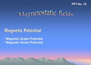 * Magnetic Scalar Potential * Magnetic Vector Potential Magnetic Potentials