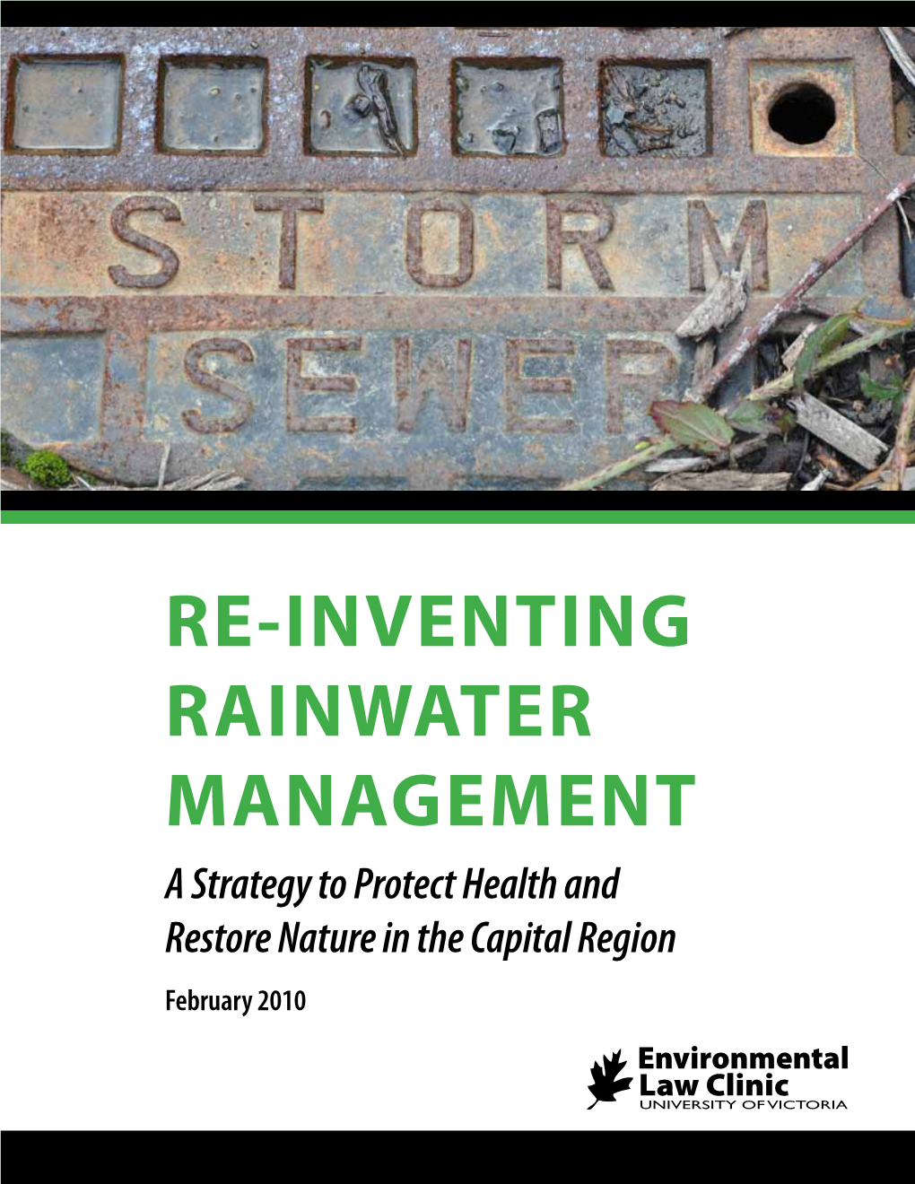 RE-INVENTING RAINWATER MANAGEMENT a Strategy to Protect Health and Restore Nature in the Capital Region February 2010 Environmental Law Clinic UNIVERSITY of VICTORIA