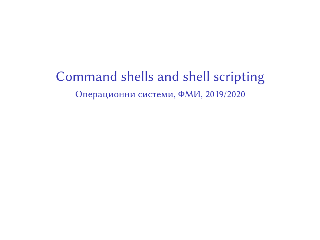 Command Shells and Shell Scripting Операционни Системи, ФМИ, 2019/2020 Command Shell