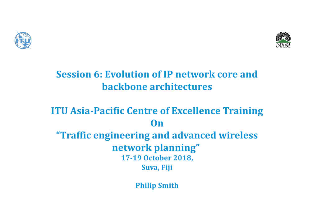 Session 6: Evolution of IP Network Core and Backbone Architectures ITU Asia-Pacific Centre of Excellence Training on “Traffic