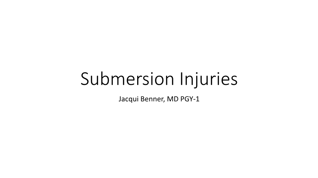 Submersion Injuries Jacqui Benner, MD PGY-1 Introduction/Epidemiology