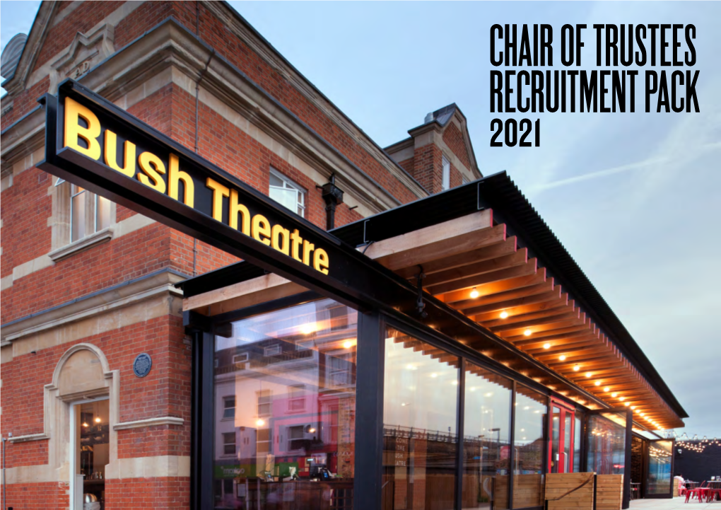 Chair of Trustees Recruitment Pack 2021 Bush Theatre: an International New-Writing Powerhouse