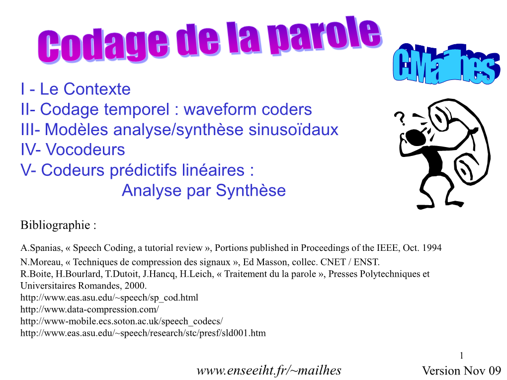 I - Le Contexte II- Codage Temporel : Waveform Coders III- Modèles Analyse/Synthèse Sinusoïdaux IV- Vocodeurs V- Codeurs Prédictifs Linéaires : Analyse Par Synthèse