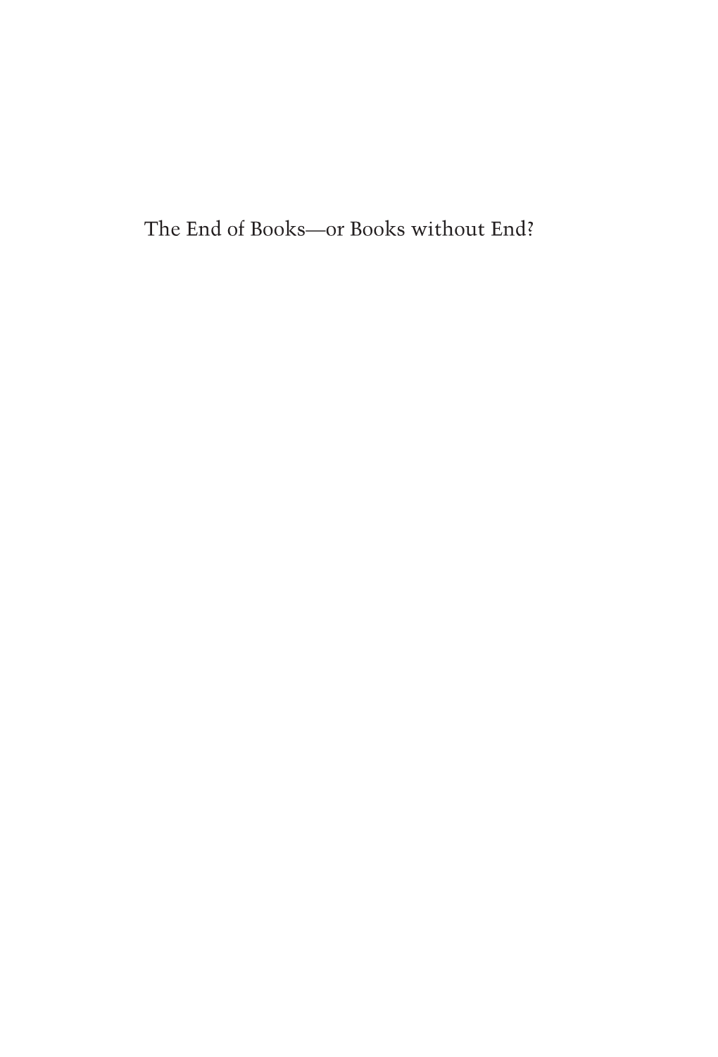 The End of Books—Or Books Without End? Front.Qxd 11/15/1999 9:04 AM Page Ii Front.Qxd 11/15/1999 9:04 AM Page Iii