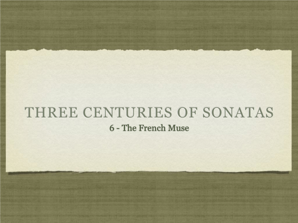 THREE CENTURIES of SONATAS 6 - the French Muse the Sonata Played Virtually No Role in the Development of French Music During the Baroque Or Classical Eras