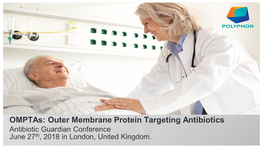 Omptas: Outer Membrane Protein Targeting Antibiotics Antibiotic Guardian Conference June 27Th, 2018 in London, United Kingdom