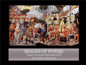 IMAGES of POWER: EARLY ITALIAN RENAISSANCE (The Medici of Florence) ITALIAN RENAISSANCE