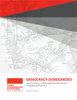 DEMOCRACY DISREGARDED How the Decay of Meaningful Elections Drives ROSA Inequality and Injustice LUXEMBURG STIFTUNG NEW YORK OFFICE by John Nichols Table of Contents