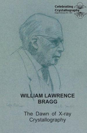 WILLIAM LAWRENCE BRAGG the Dawn of X-Ray Crystallography