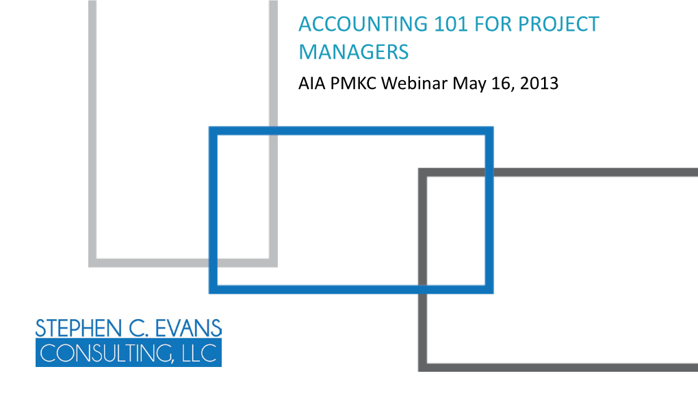 ACCOUNTING 101 for PROJECT MANAGERS AIA PMKC Webinar May 16, 2013 Who Is Your Presenter?