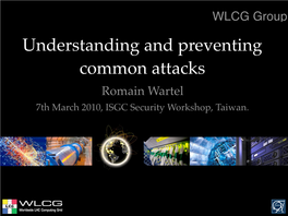 Understanding and Preventing Common Attacks Romain Wartel 7Th March 2010, ISGC Security Workshop, Taiwan