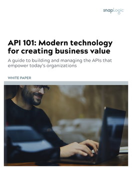 API 101: Modern Technology for Creating Business Value a Guide to Building and Managing the Apis That Empower Today’S Organizations