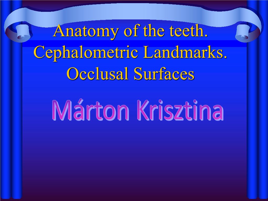 Anatomy of the Teeth. Cephalometric Landmarks. Occlusal Surfaces Signing of Teeth • Zsigmondy’S Cross: – J 87654321/12345678 B 87654321/12345678 1/ , /6 , 8/, /3