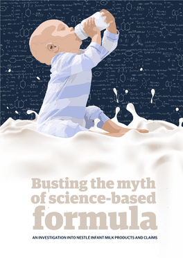 Busting the Myth of Science-Based Formula an INVESTIGATION INTO NESTLÉ INFANT MILK PRODUCTS and CLAIMS