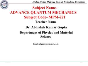 ADVANCE QUANTUM MECHANICS Subject Code- MPM-221 Teacher Name Dr