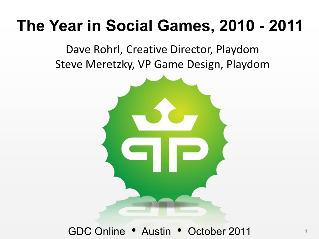 The Year in Social Games, 2010 - 2011 Dave Rohrl, Creative Director, Playdom Steve Meretzky, VP Game Design, Playdom