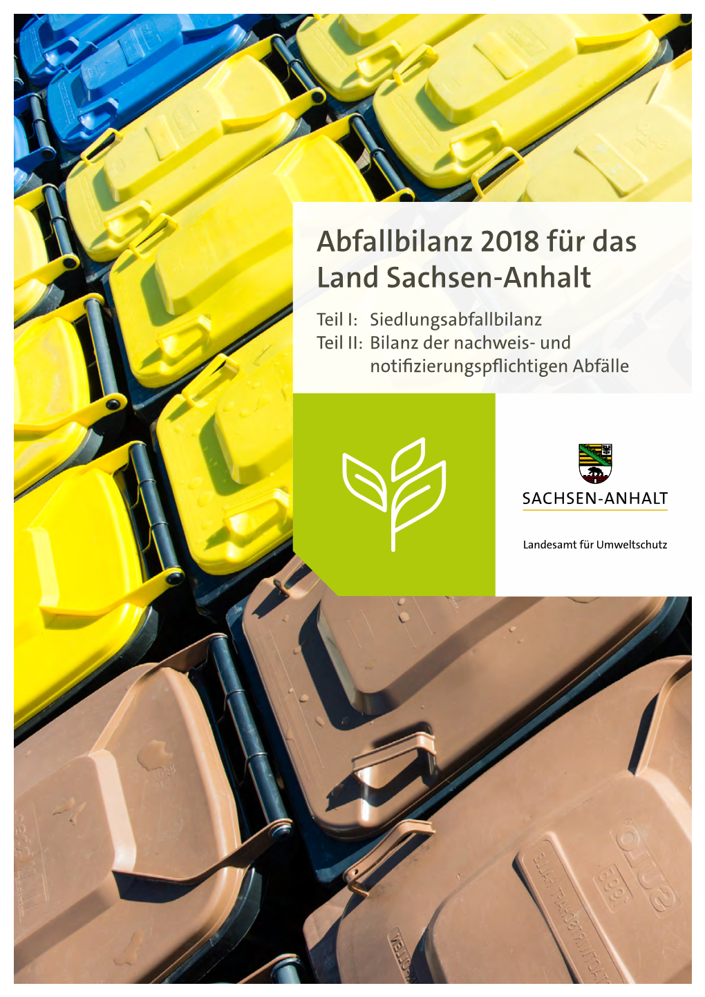 Abfallbilanz 2018 Für Das Land Sachsen-Anhalt Teil I: Siedlungsabfallbilanz Teil II: Bilanz Der Nachweis- Und Notifizierungspflichtigen Abfälle
