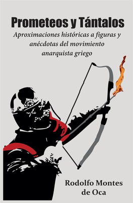 Prometeos Y Tántalos Aproximaciones Históricas a Figuras Y Anécdotas Del Movimiento Anarquista Griego