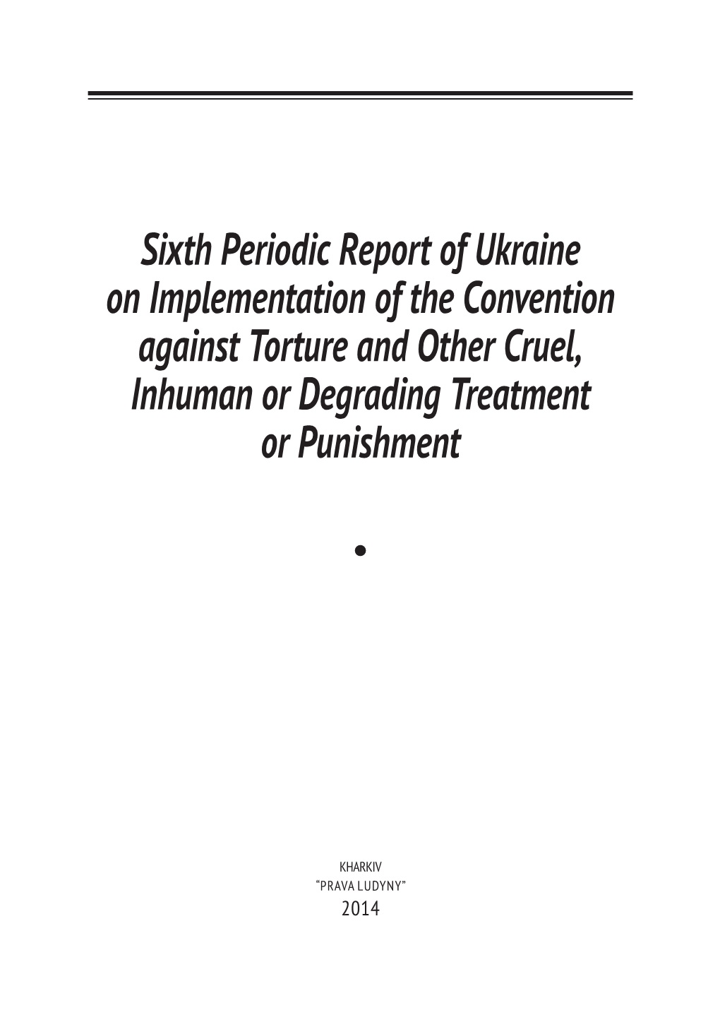 Sixth Periodic Report of Ukraine on Implementation of the Convention Against Torture and Other Cruel, Inhuman Or Degrading Treatment Or Punishment