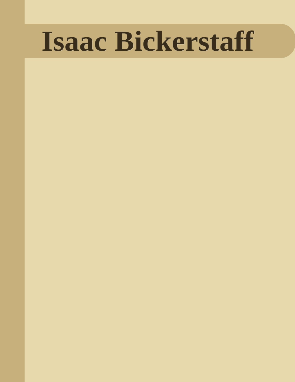 Isaac Bickerstaff, by Richard Steele Copyright Laws Are Changing All Over the World, Be Sure to Check the Copyright Laws for Your Country Before Posting These Files!!