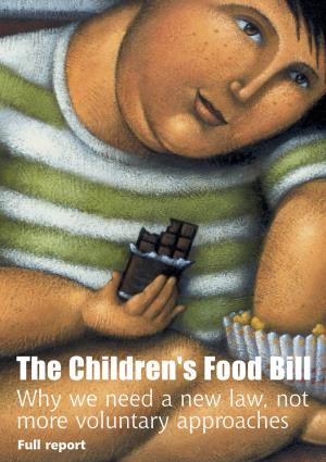 The Children's Food Bill Why We Need a New Law, Not More Voluntary Approaches Full Report the Children’S Food Bill Campaign