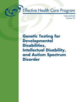 Genetic Testing for Developmental Disabilities, Intellectual Disability, and Autism Spectrum Disorder Technical Brief Number 23