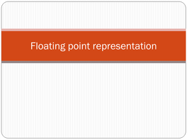 Floating Point Representation (Unsigned) Fixed-Point Representation