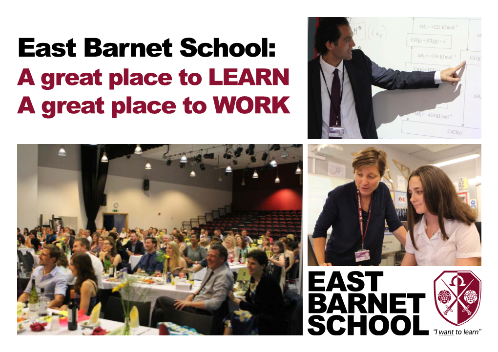 East Barnet School: a Great Place to LEARN a Great Place to WORK WELCOME to EAST BARNET SCHOOL