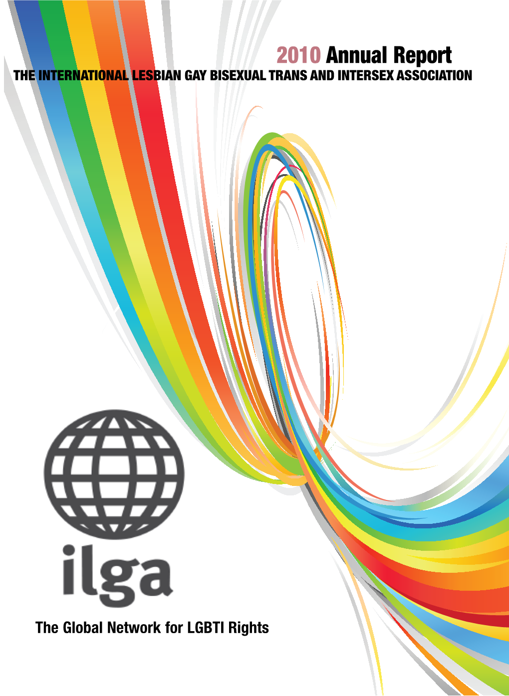 ILGA Annual Report 2010 02 This Annual Report Represents the Work Undertaken by ILGA Staff, Board, Members and Volunteers in January – December 2010