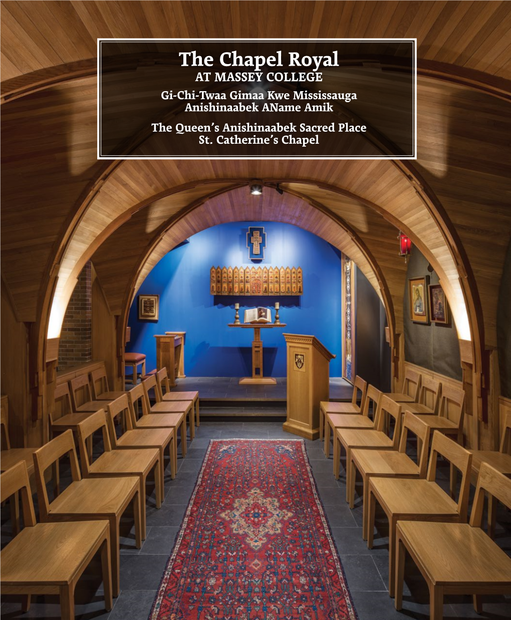 The Chapel Royal at MASSEY COLLEGE Gi-Chi-Twaa Gimaa Kwe Mississauga Anishinaabek Aname Amik the Queen’S Anishinaabek Sacred Place St