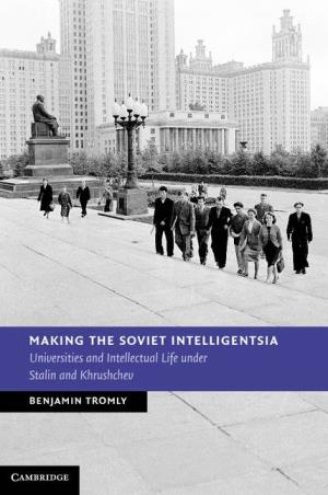 Making the Soviet Intelligentsia: Universities and Intellectual Life Under Stalin and Khrushchev