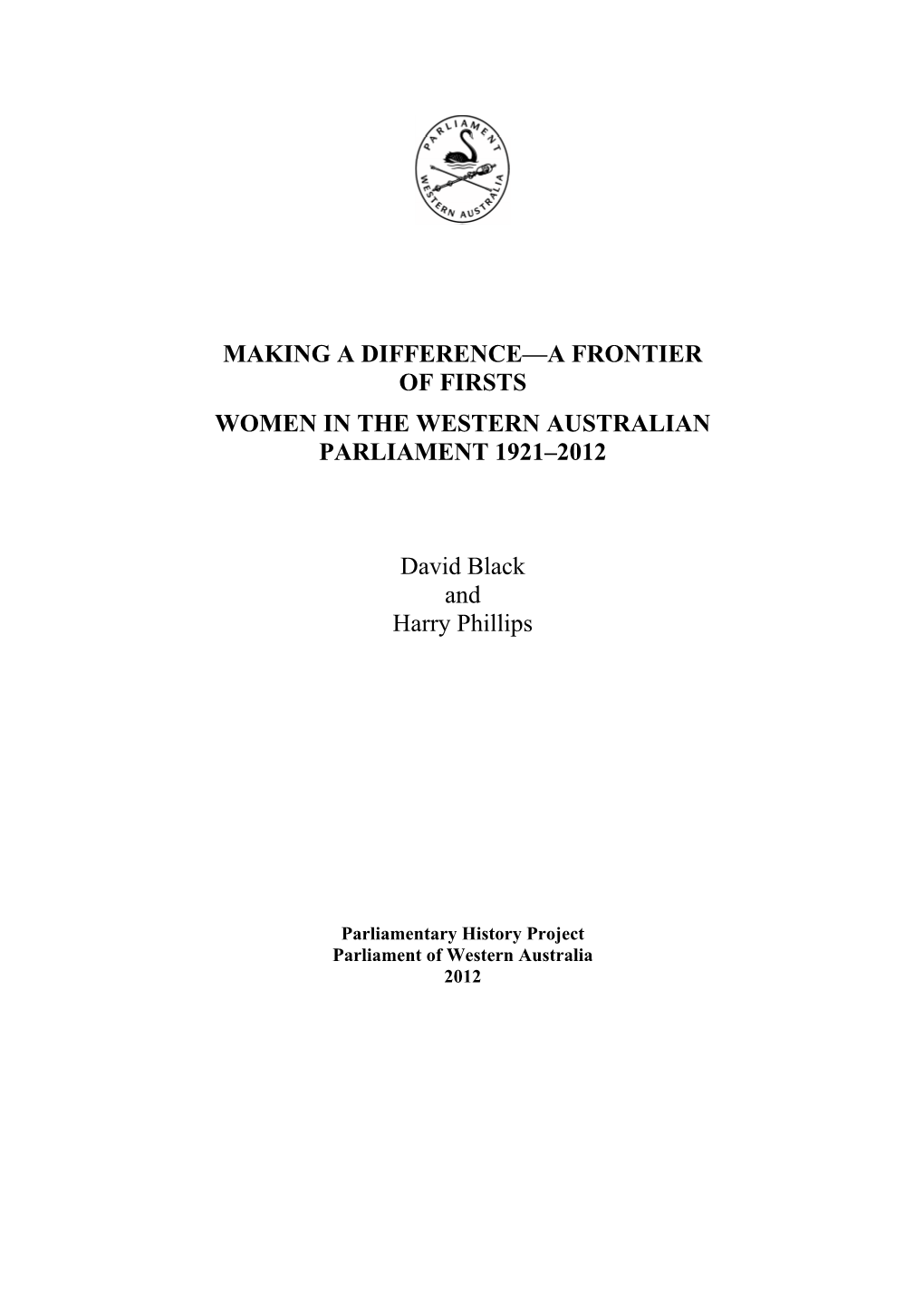 MAKING a DIFFERENCE—A FRONTIER of FIRSTS WOMEN in the WESTERN AUSTRALIAN PARLIAMENT 1921–2012 David Black and Harry Phillips