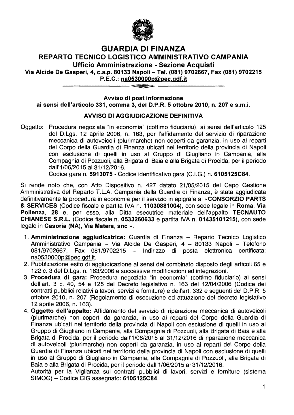 GUARDIA DI FINANZA REPARTO TECNICO LOGISTICO AMMINISTRATIVO CAMPANIA Ufficio Amministrazione - Sezione Acquisti Via Alcide De Gasperi, 4, C.A.P