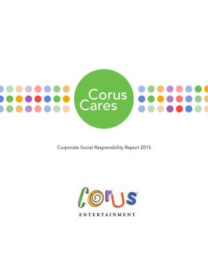 Corporate Social Responsibility Report 2015 Corus Vision at Corus, Our Vision Is to Be Globally Recognized As Canada’S Most Influential Entertainment Company