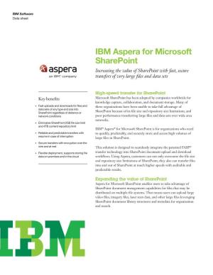 IBM Aspera for Microsoft Sharepoint Increasing the Value of Sharepoint with Fast, Secure Transfers of Very Large Files and Data Sets