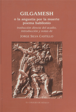 Gilgamesh O La Angustia Por La Muerte : Poema Babilonio / Traducción Directa Del Acadio, Introducción Y Notas De Jorge Silva Castillo