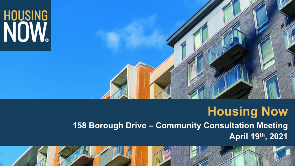 Housing Now 158 Borough Drive – Community Consultation Meeting April 19Th, 2021 Tonight’S Presentation