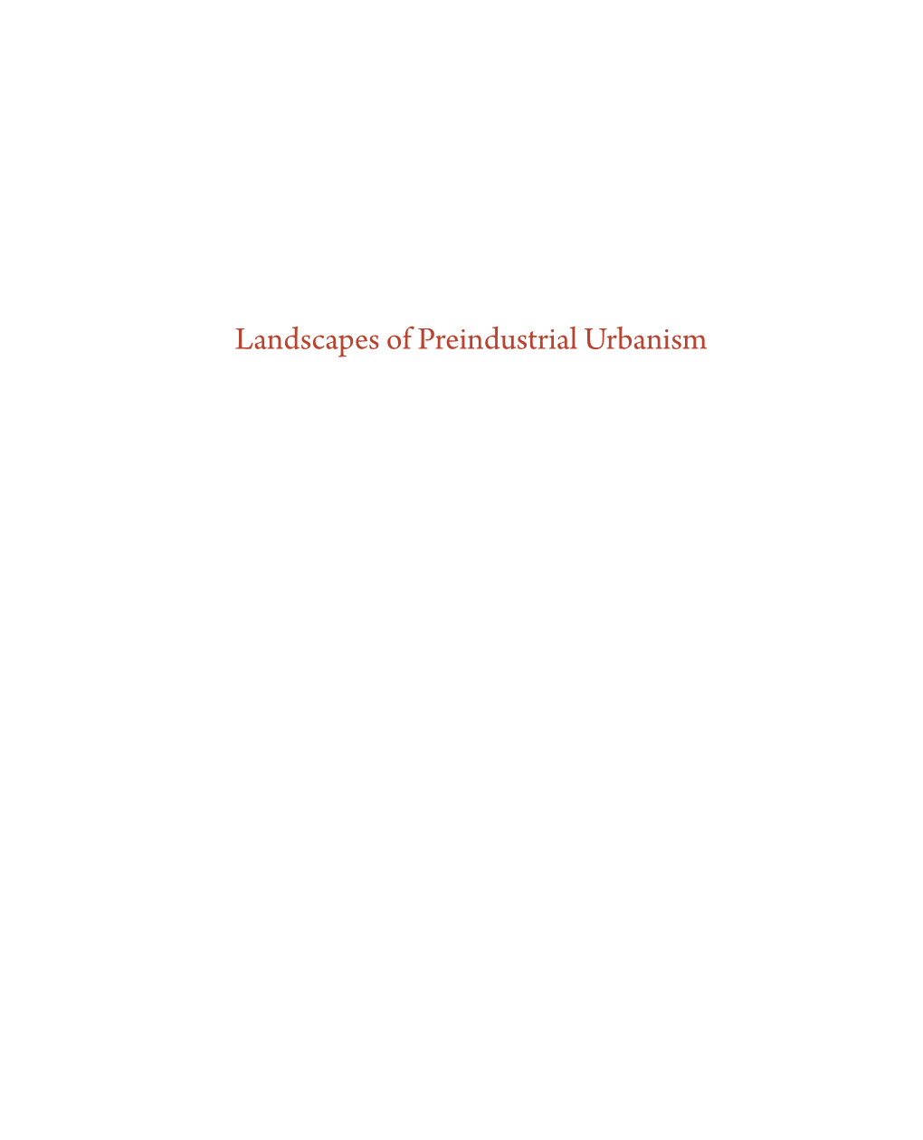 Landscapes of Preindustrial Urbanism Dumbarton Oaks Colloquium on the History of Landscape Architecture XLI Landscapes of Preindustrial Urbanism Georges Farhat Editor