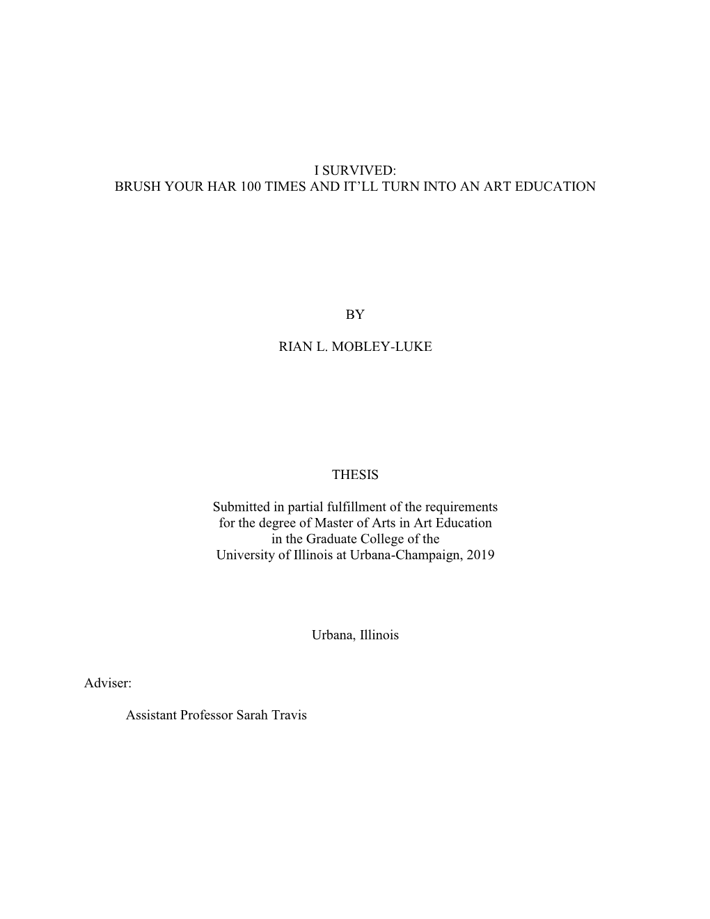 I SURVIVED: BRUSH YOUR HAR 100 TIMES and IT'll TURN INTO an ART EDUCATION by RIAN L. MOBLEY-LUKE THESIS Submitted in Partial