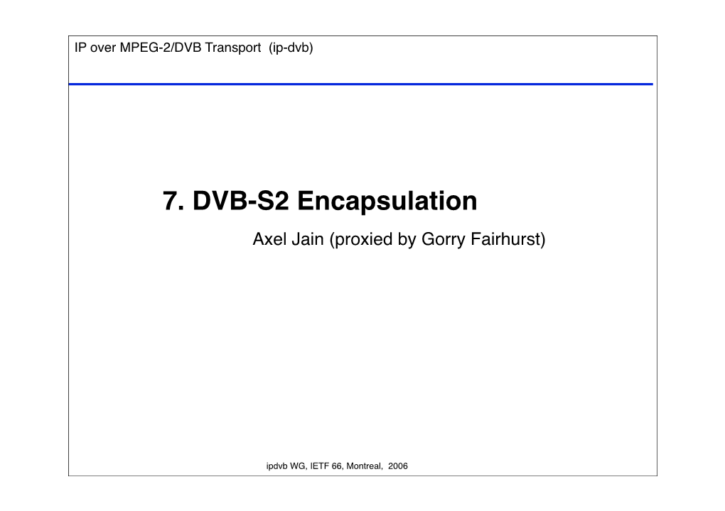 7. DVB-S2 Encapsulation Axel Jain (Proxied by Gorry Fairhurst)