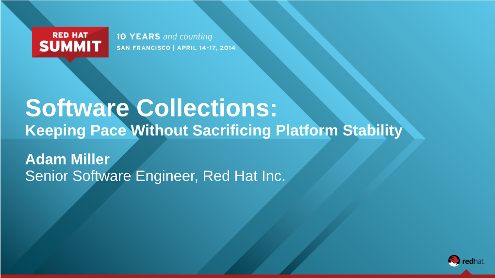 Software Collections: Keeping Pace Without Sacrificing Platform Stability Adam Miller Senior Software Engineer, Red Hat Inc