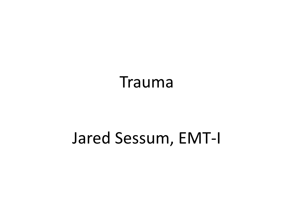 Trauma Jared Sessum, EMT-I