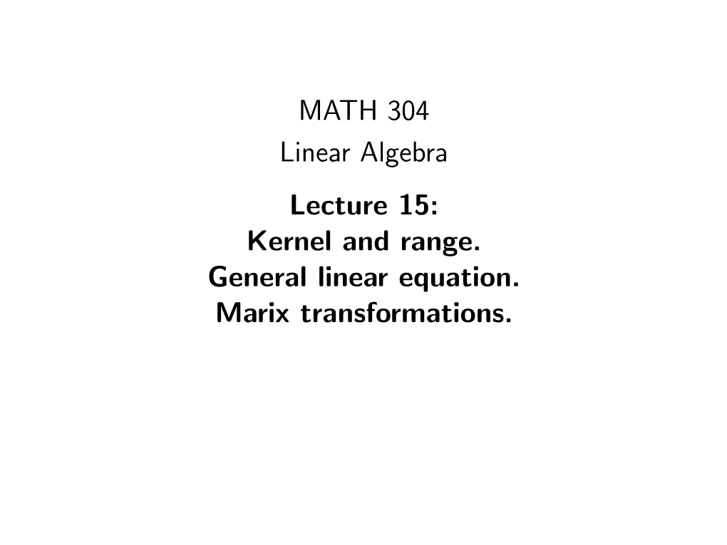 Kernel and Range. General Linear Equation. Marix Transformations. Linear Transformation Deﬁnition