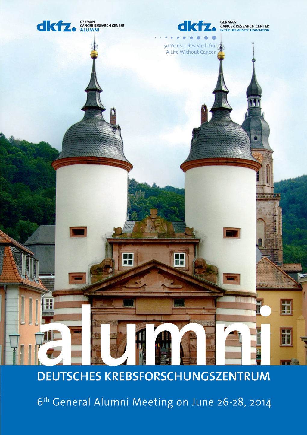 DEUTSCHES KREBSFORSCHUNGSZENTRUM 6Th General Alumni Meeting on June 26-28, 2014 Anniversary