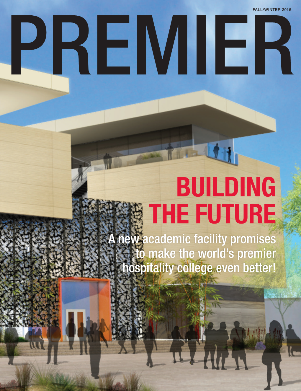 BUILDING the FUTURE a New Academic Facility Promises to Make the World’S Premier Hospitality College Even Better!