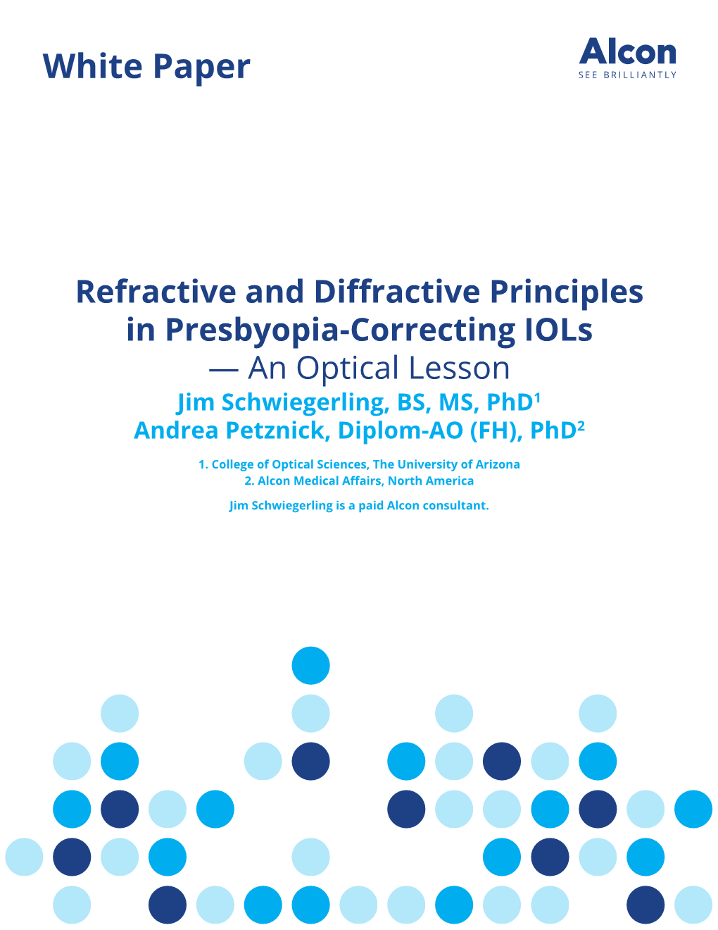 Refractive and Diffractive Principles in Presbyopia-Correcting Iols — an Optical Lesson Jim Schwiegerling, BS, MS, Phd1 Andrea Petznick, Diplom-AO (FH), Phd2