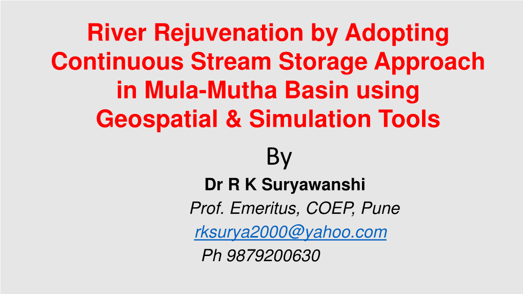 River Rejuvenation by Adopting Continuous Stream Storage Approach in Mula-Mutha Basin Using Geospatial & Simulation Tools by Dr R K Suryawanshi Prof